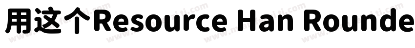 用这个Resource Han Rounded CN NC字体转换
